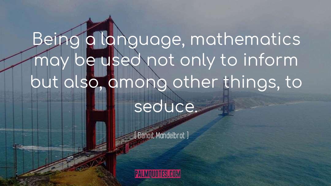 Benoit Mandelbrot Quotes: Being a language, mathematics may