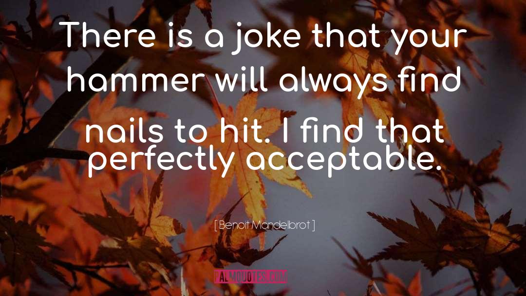 Benoit Mandelbrot Quotes: There is a joke that