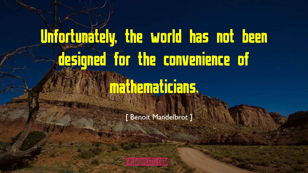 Benoit Mandelbrot Quotes: Unfortunately, the world has not
