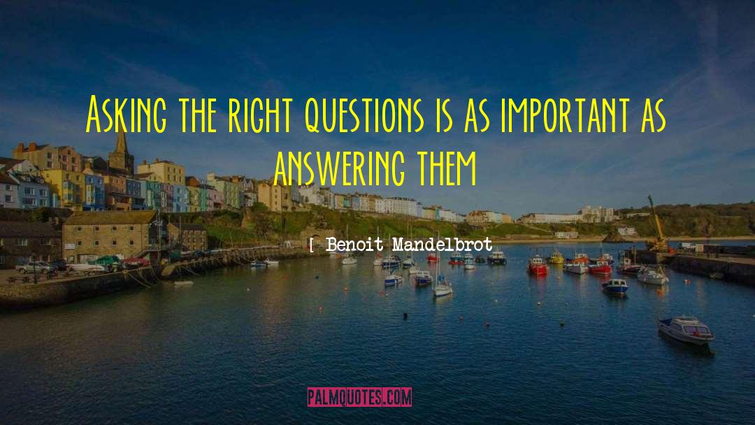 Benoit Mandelbrot Quotes: Asking the right questions is