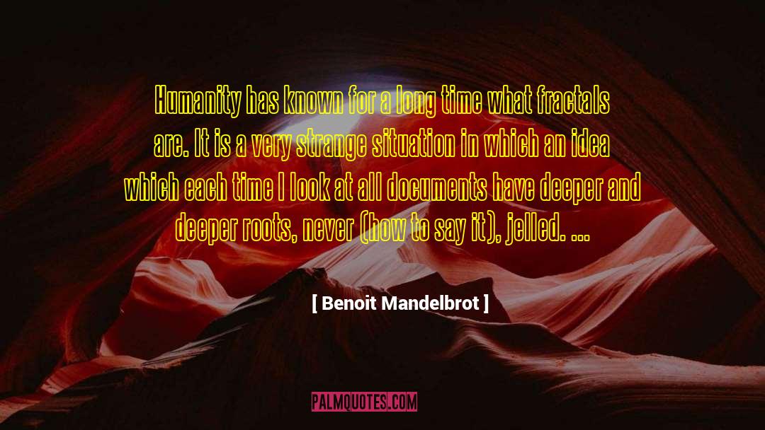 Benoit Mandelbrot Quotes: Humanity has known for a