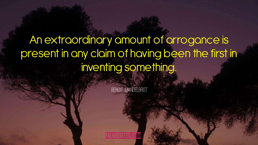 Benoit Mandelbrot Quotes: An extraordinary amount of arrogance