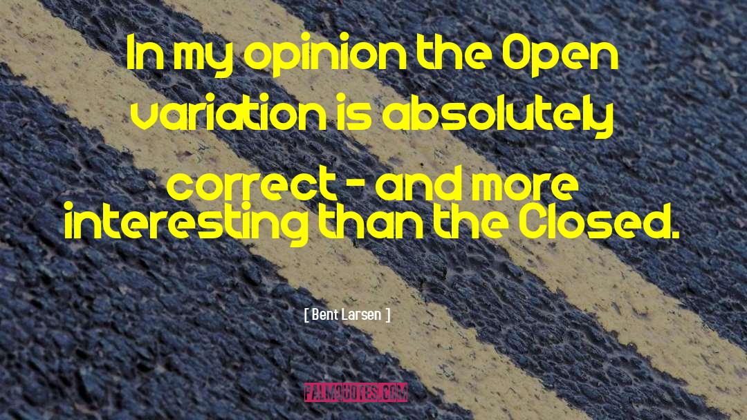 Bent Larsen Quotes: In my opinion the Open