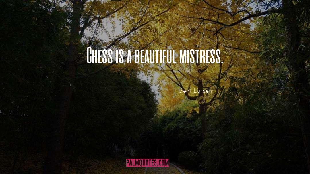 Bent Larsen Quotes: Chess is a beautiful mistress.