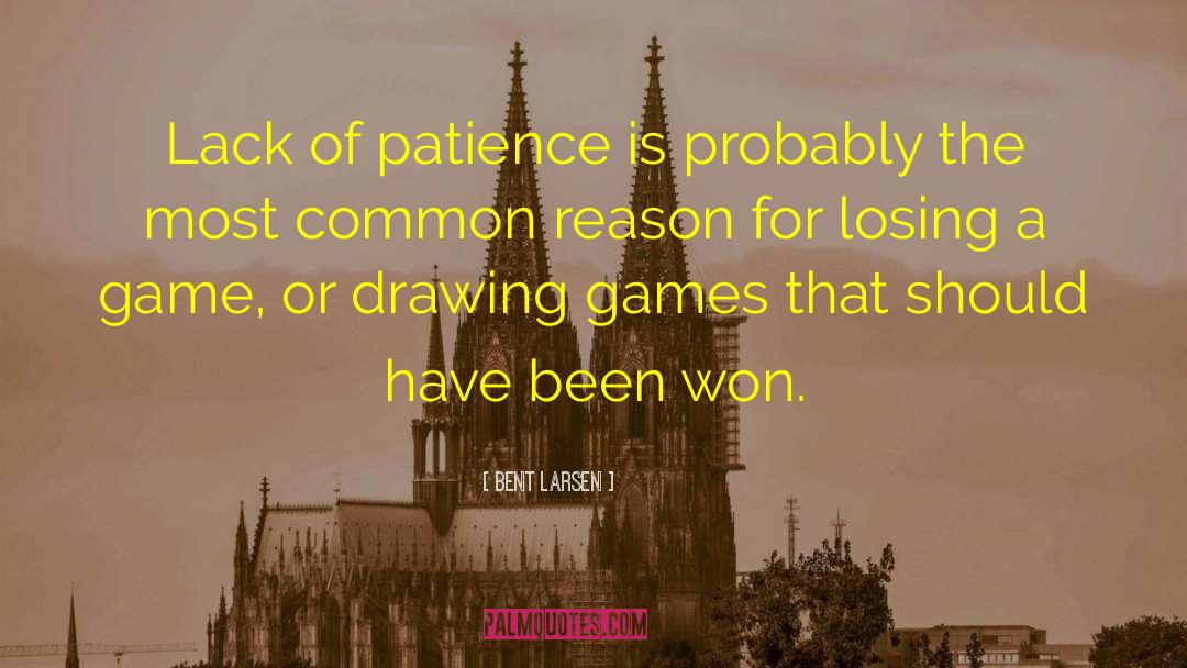 Bent Larsen Quotes: Lack of patience is probably