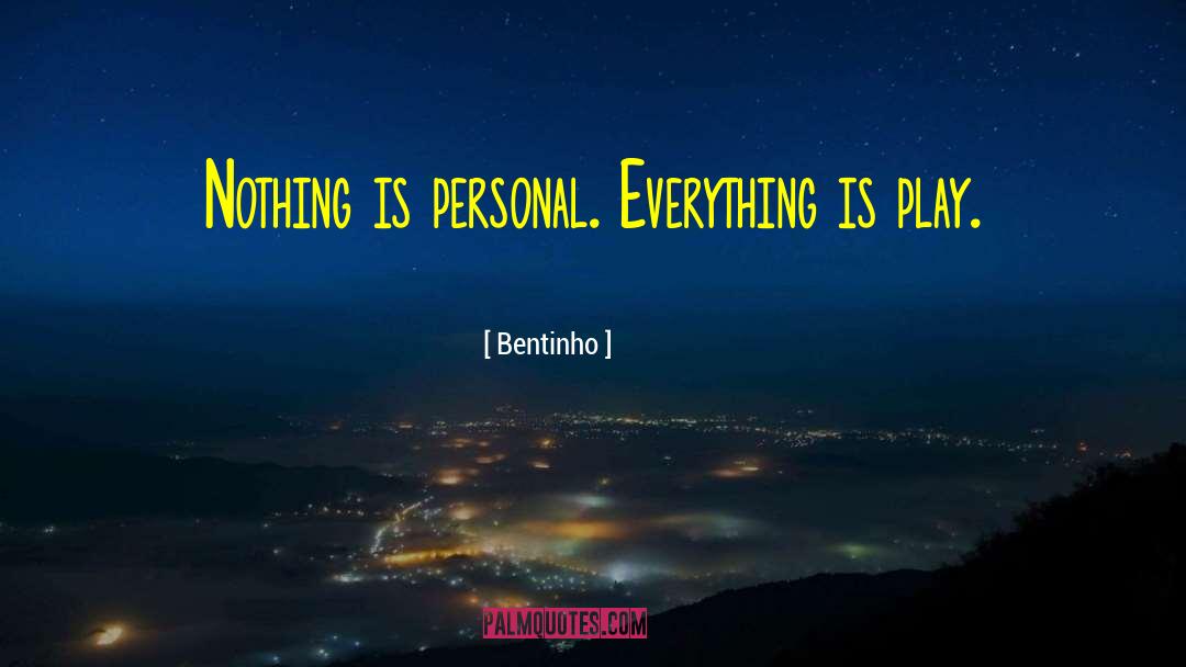 Bentinho Quotes: Nothing is personal. Everything is