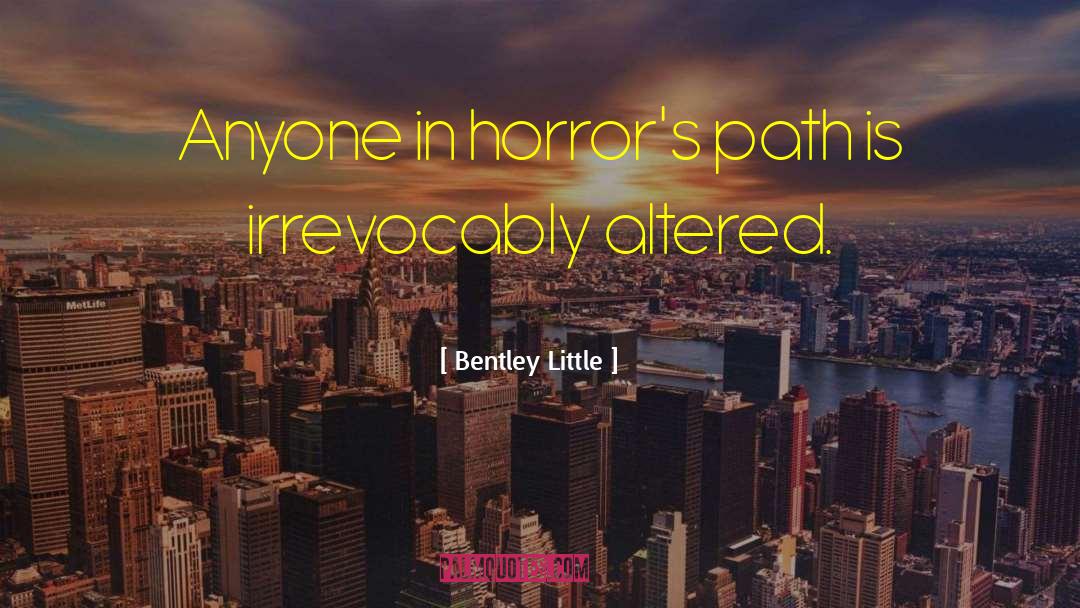 Bentley Little Quotes: Anyone in horror's path is