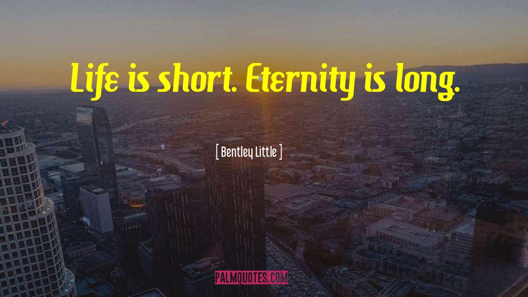 Bentley Little Quotes: Life is short. Eternity is