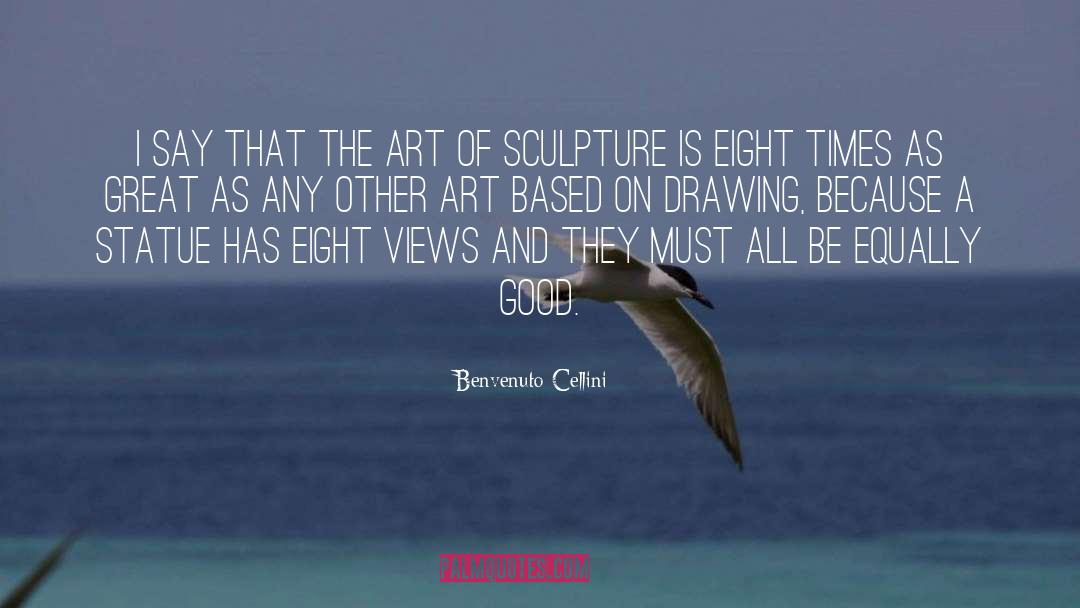 Benvenuto Cellini Quotes: I say that the art