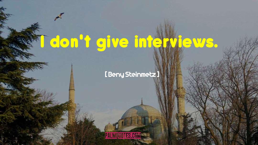 Beny Steinmetz Quotes: I don't give interviews.
