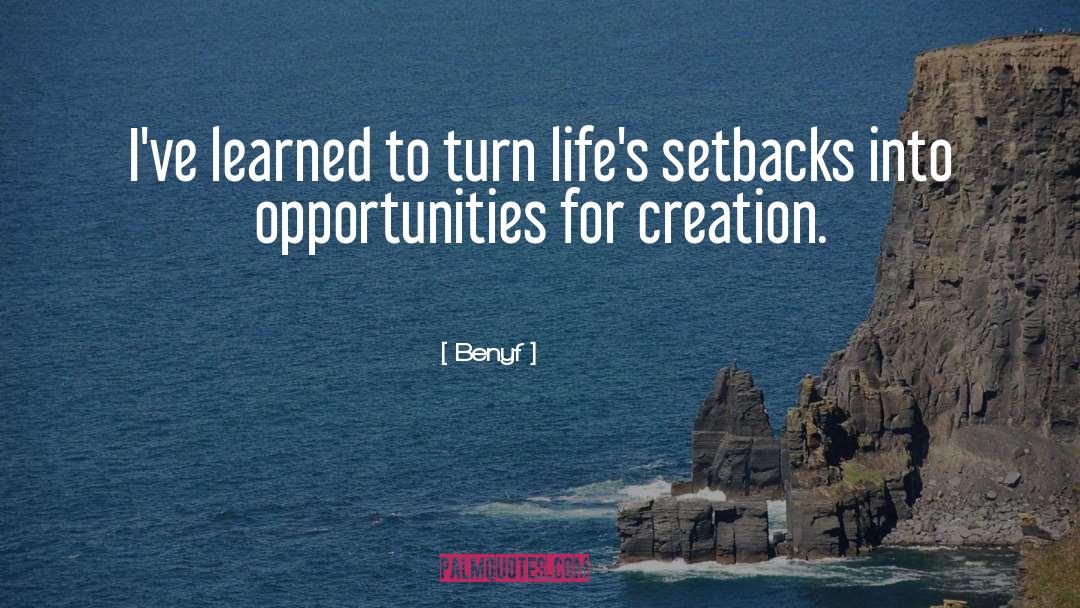 Benyf Quotes: I've learned to turn life's