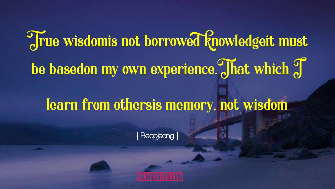 Beopjeong Quotes: True wisdom<br />is not borrowed