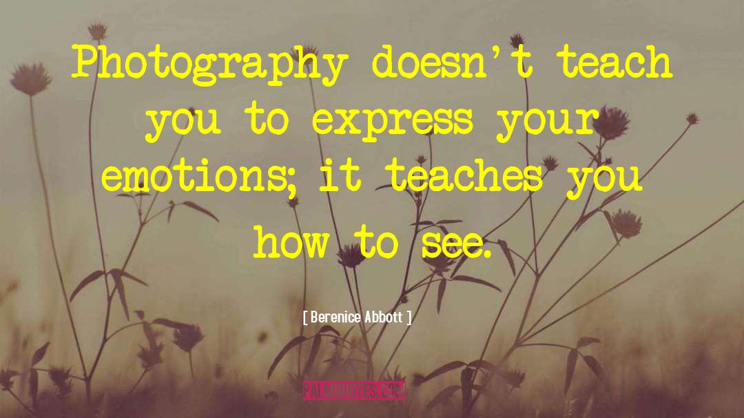 Berenice Abbott Quotes: Photography doesn't teach you to