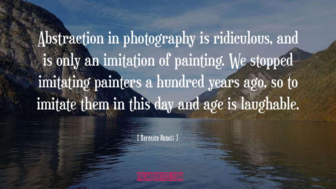 Berenice Abbott Quotes: Abstraction in photography is ridiculous,