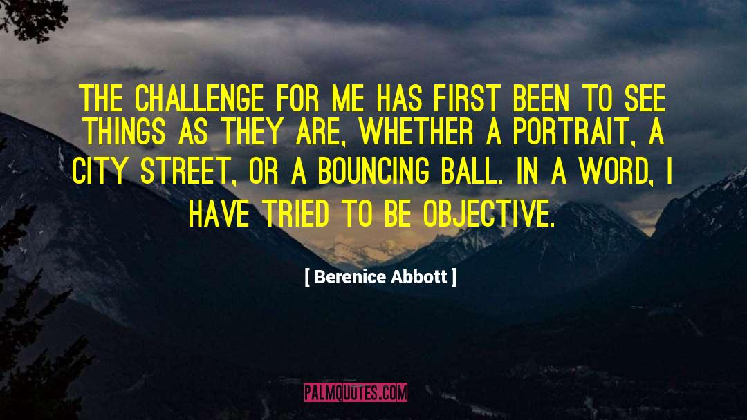 Berenice Abbott Quotes: The challenge for me has