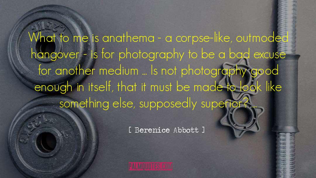 Berenice Abbott Quotes: What to me is anathema