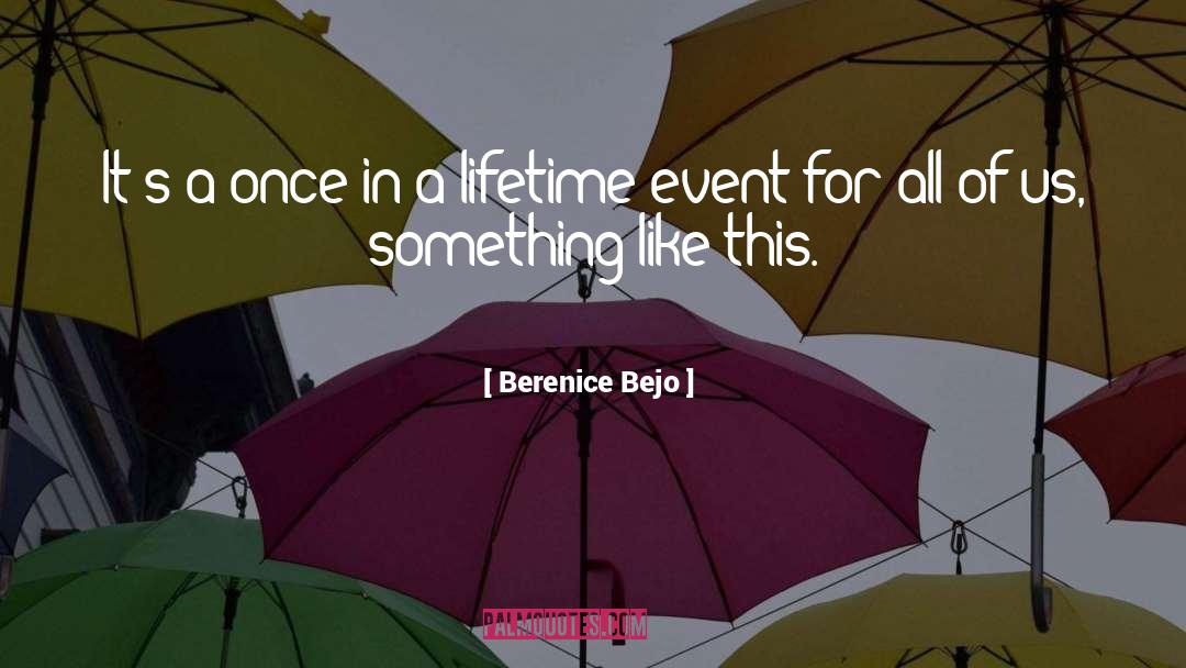 Berenice Bejo Quotes: It's a once-in-a-lifetime event for