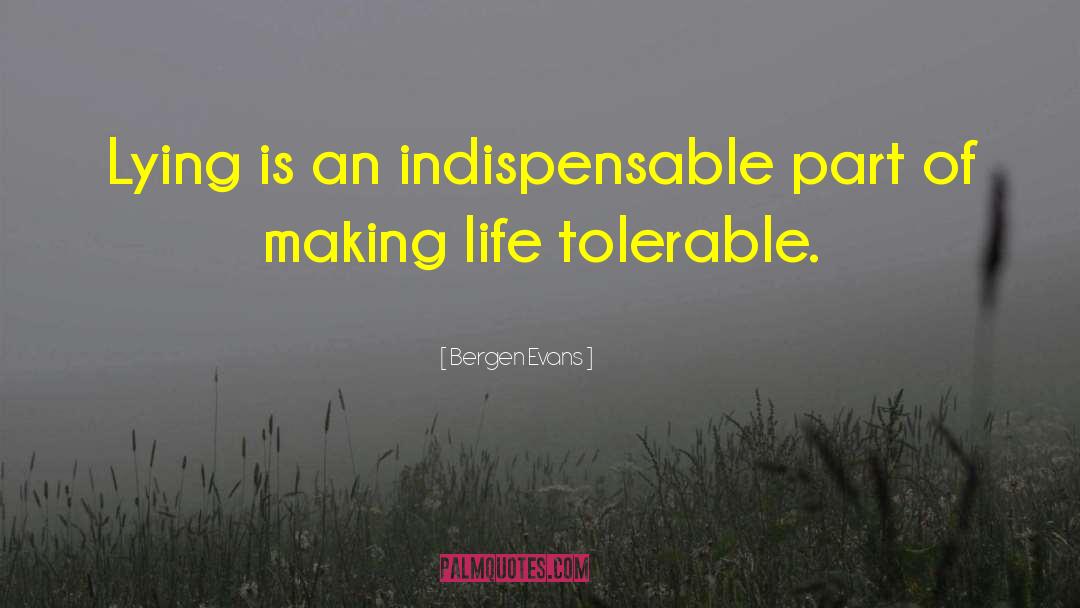 Bergen Evans Quotes: Lying is an indispensable part