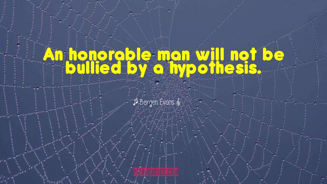 Bergen Evans Quotes: An honorable man will not