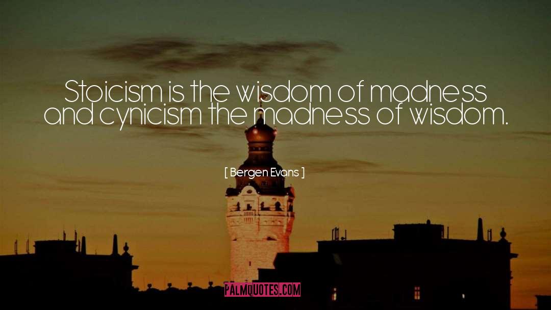Bergen Evans Quotes: Stoicism is the wisdom of