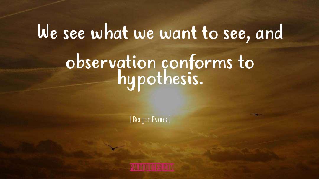 Bergen Evans Quotes: We see what we want