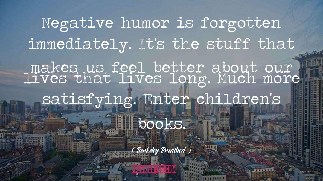 Berkeley Breathed Quotes: Negative humor is forgotten immediately.