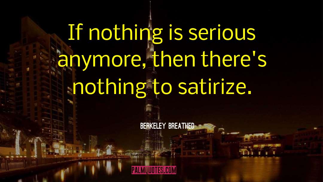 Berkeley Breathed Quotes: If nothing is serious anymore,