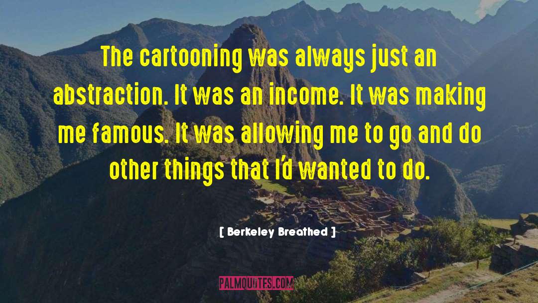 Berkeley Breathed Quotes: The cartooning was always just