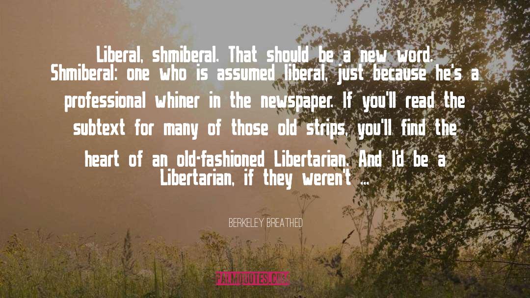 Berkeley Breathed Quotes: Liberal, shmiberal. That should be