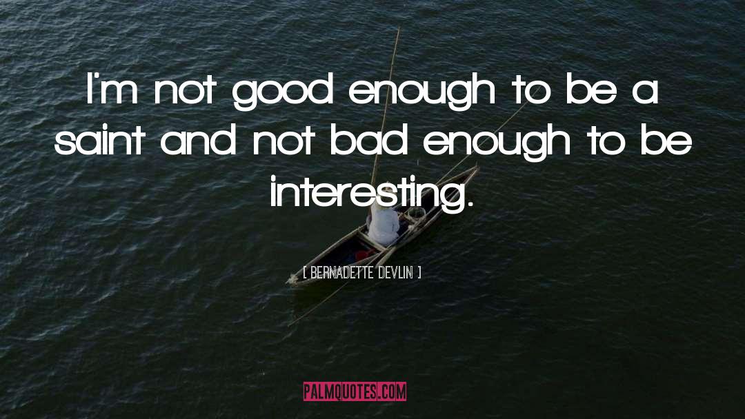 Bernadette Devlin Quotes: I'm not good enough to