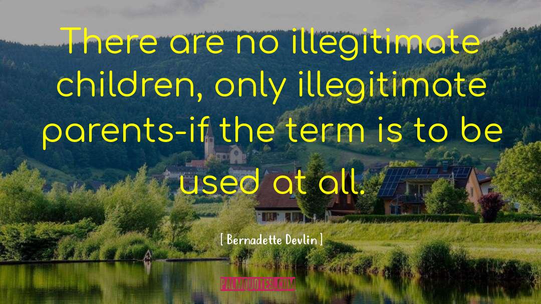 Bernadette Devlin Quotes: There are no illegitimate children,