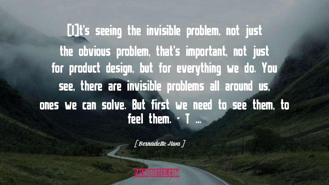 Bernadette Jiwa Quotes: [I]t's seeing the invisible problem,