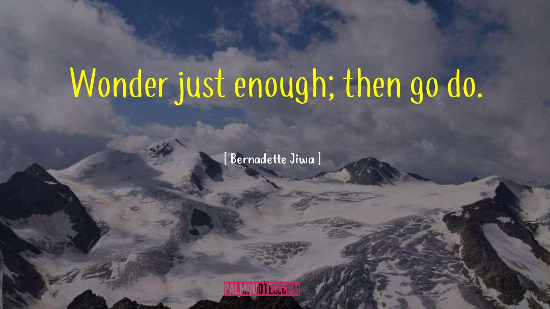 Bernadette Jiwa Quotes: Wonder just enough; then go