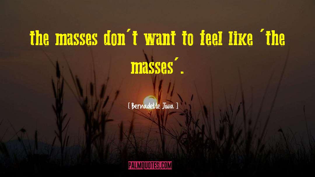 Bernadette Jiwa Quotes: the masses don't want to