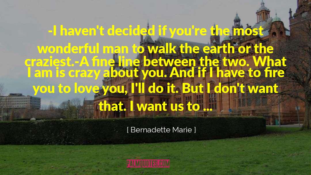 Bernadette Marie Quotes: -I haven't decided if you're