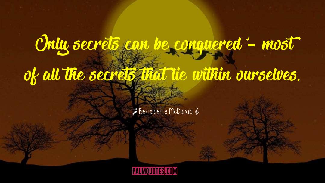 Bernadette McDonald Quotes: Only secrets can be conquered'-