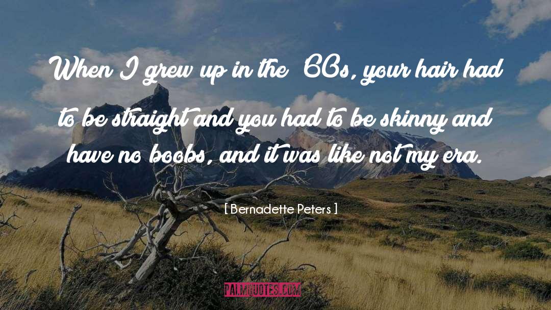 Bernadette Peters Quotes: When I grew up in