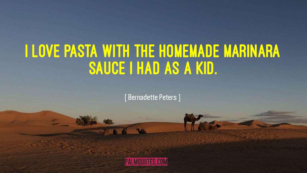 Bernadette Peters Quotes: I love pasta with the