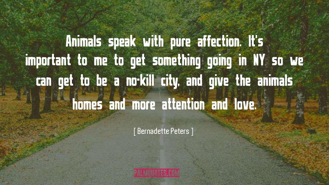Bernadette Peters Quotes: Animals speak with pure affection.