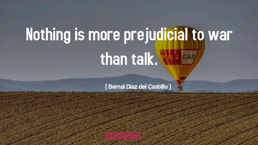 Bernal Diaz Del Castillo Quotes: Nothing is more prejudicial to