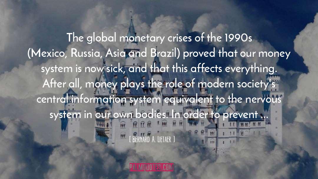 Bernard A. Lietaer Quotes: The global monetary crises of