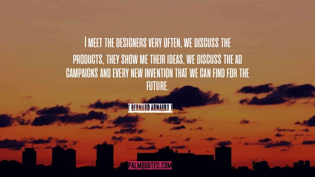 Bernard Arnault Quotes: I meet the designers very