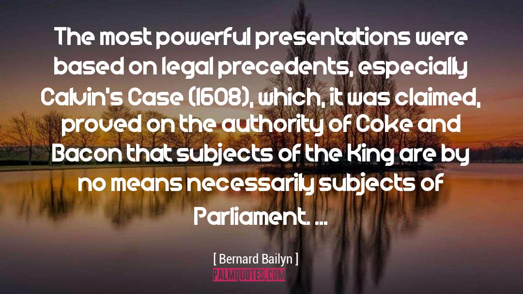 Bernard Bailyn Quotes: The most powerful presentations were