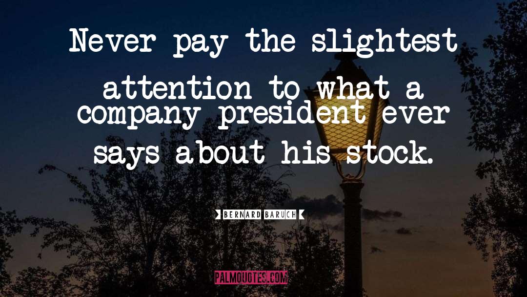 Bernard Baruch Quotes: Never pay the slightest attention