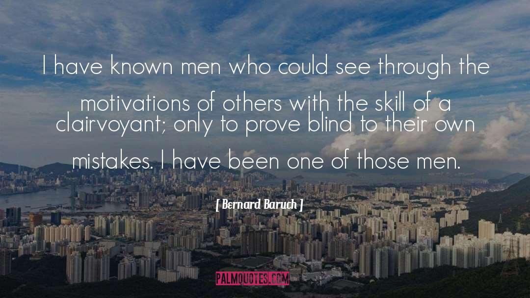 Bernard Baruch Quotes: I have known men who