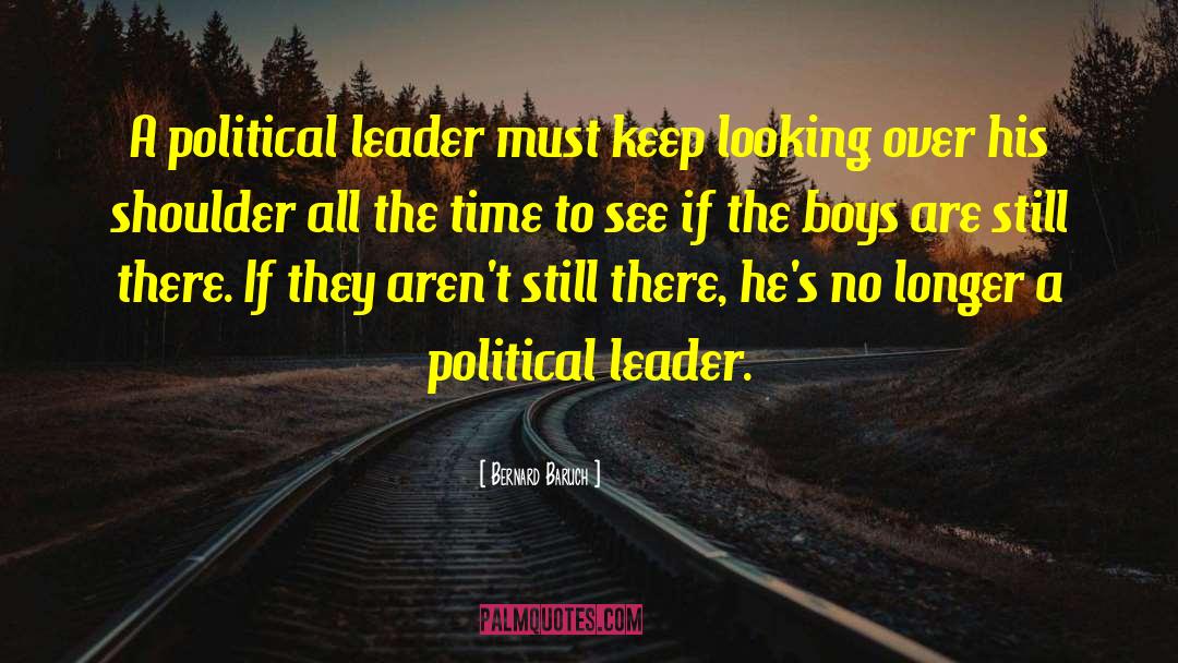 Bernard Baruch Quotes: A political leader must keep