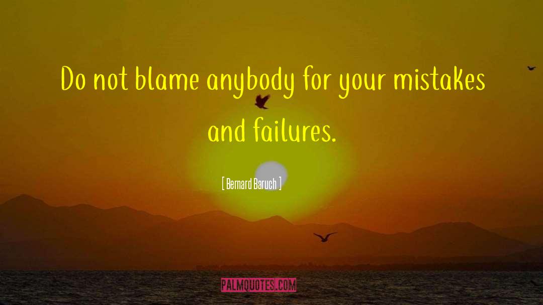 Bernard Baruch Quotes: Do not blame anybody for