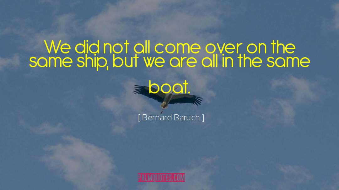 Bernard Baruch Quotes: We did not all come