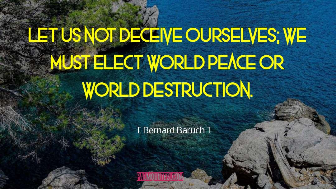 Bernard Baruch Quotes: Let us not deceive ourselves;