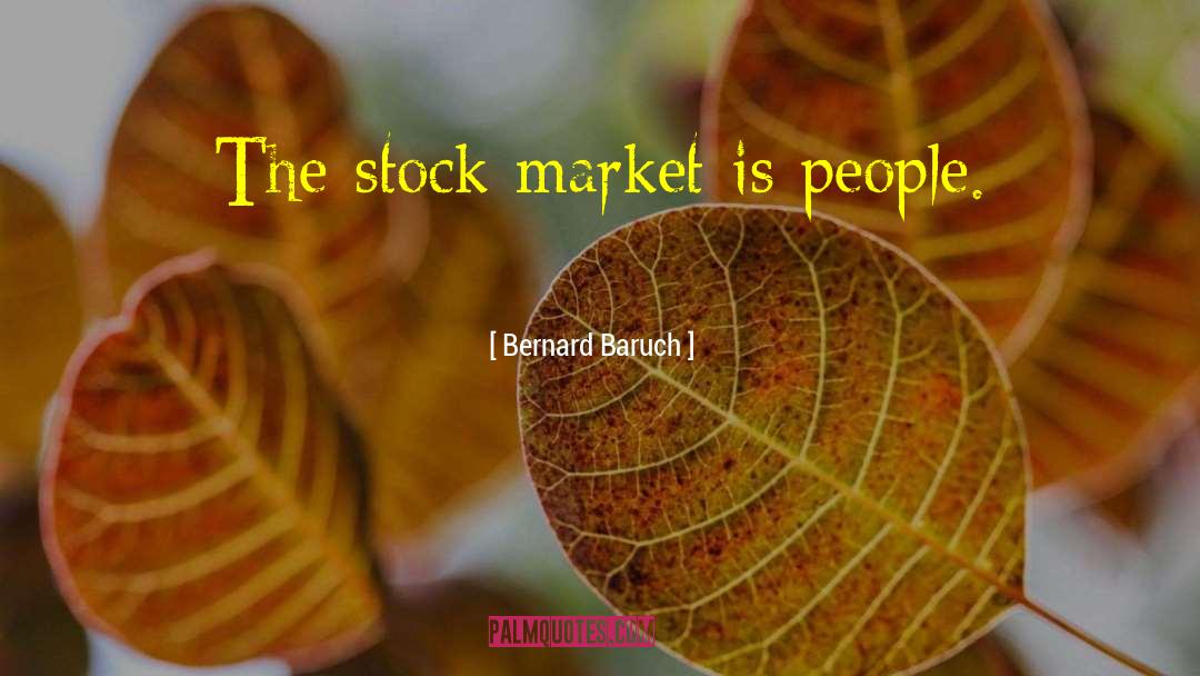 Bernard Baruch Quotes: The stock market is people.